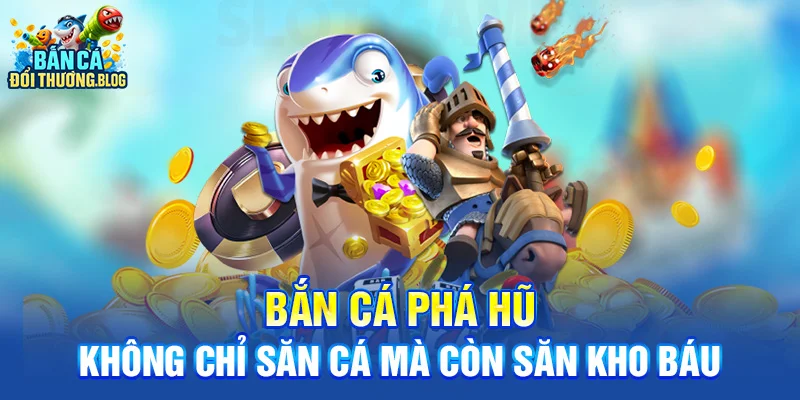 Game Bắn Cá Phá Hũ Có Gì Đặc Biệt? 8 Bắn cá phá hũ - Không chỉ săn cá mà còn săn kho báu