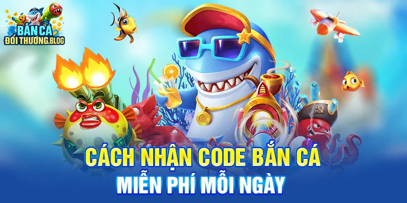 Nhận Code Bắn Cá Miễn Phí Mỗi Ngày 10 Cách nhận code bắn cá miễn phí mỗi ngày