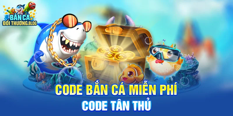 Nhận Code Bắn Cá Miễn Phí Mỗi Ngày 9 Code bắn cá miễn phí - code tân thủ