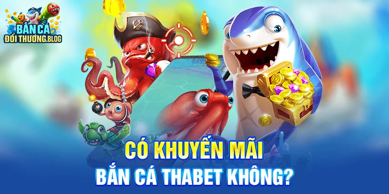 Có khuyến mãi bắn cá Thabet không?