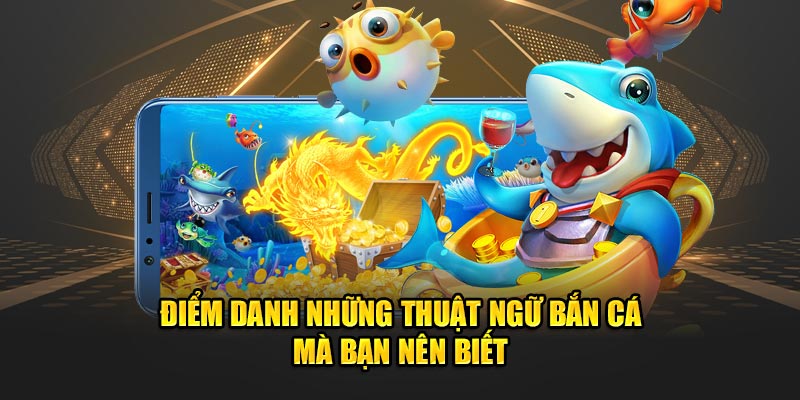 Thuật ngữ bắn cá bạn nên biết