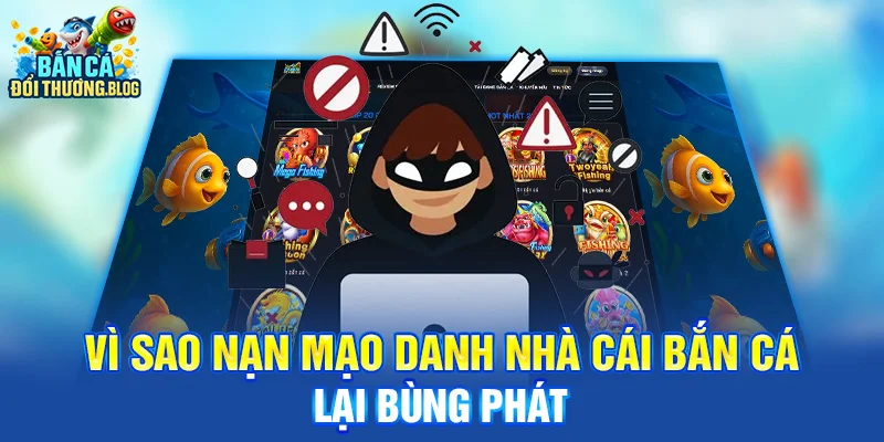 Vì sao nạn mạo danh nhà cái bắn cá lại bùng phát